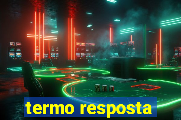 termo resposta